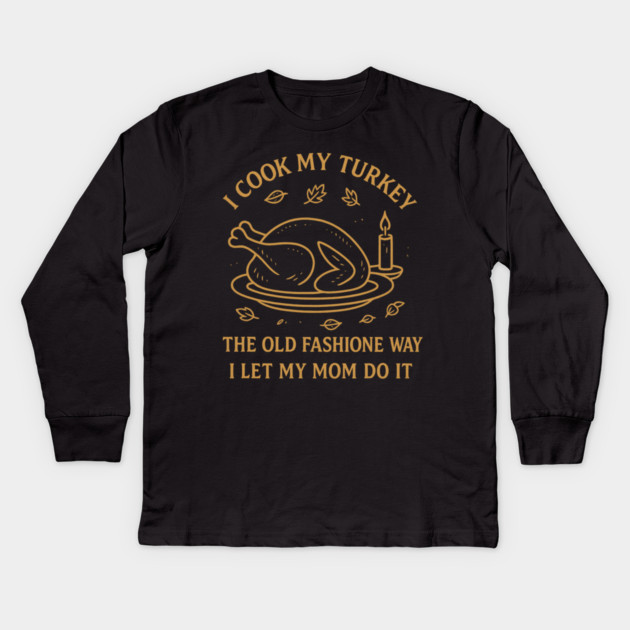I Cook My Turkey the Old Fashioned Way Let My Mom Do It Kids Long Sleeve T-Shirt by ArtistTee ⭐⭐⭐⭐⭐