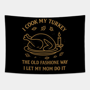 I Cook My Turkey the Old Fashioned Way Let My Mom Do It Tapestry