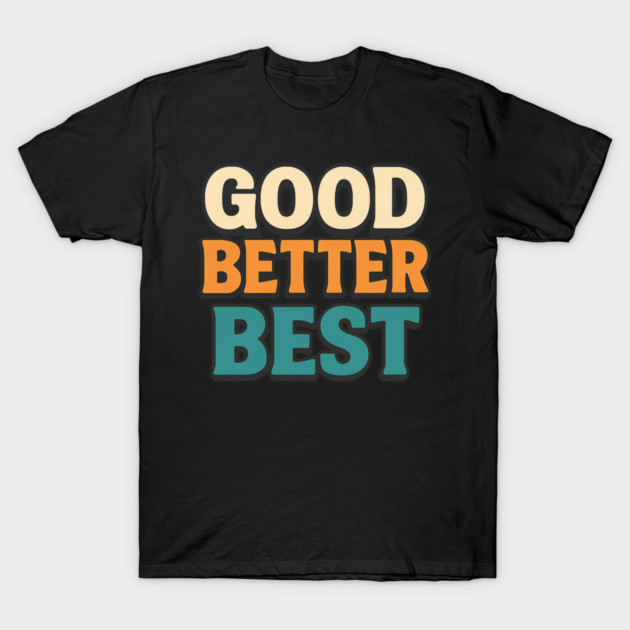Good Better Best Retro Typography Motivational Vintage Lettering Positive Quote T-Shirt by ArtistTee ⭐⭐⭐⭐⭐