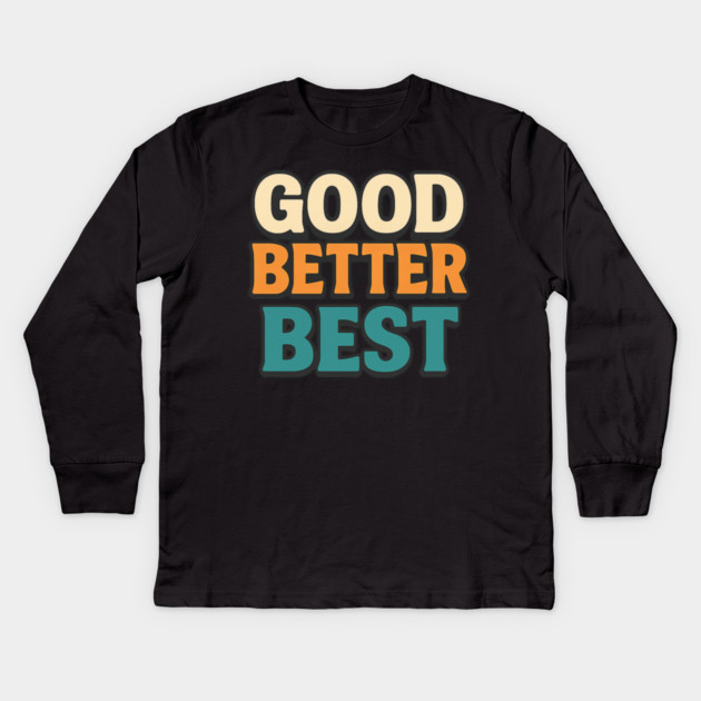 Good Better Best Retro Typography Motivational Vintage Lettering Positive Quote Kids Long Sleeve T-Shirt by ArtistTee ⭐⭐⭐⭐⭐