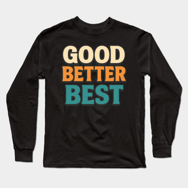 Good Better Best Retro Typography Motivational Vintage Lettering Positive Quote Long Sleeve T-Shirt by ArtistTee ⭐⭐⭐⭐⭐