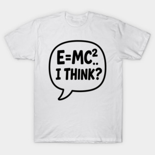 EMC2 I Think Funny Science Geek Quote Design T-Shirt