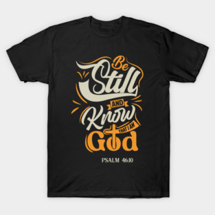 Be Still And Know That I Am God Psalm 46:10 T-Shirt