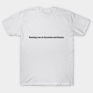 Running Low On Serotonin And Snacks T-Shirt