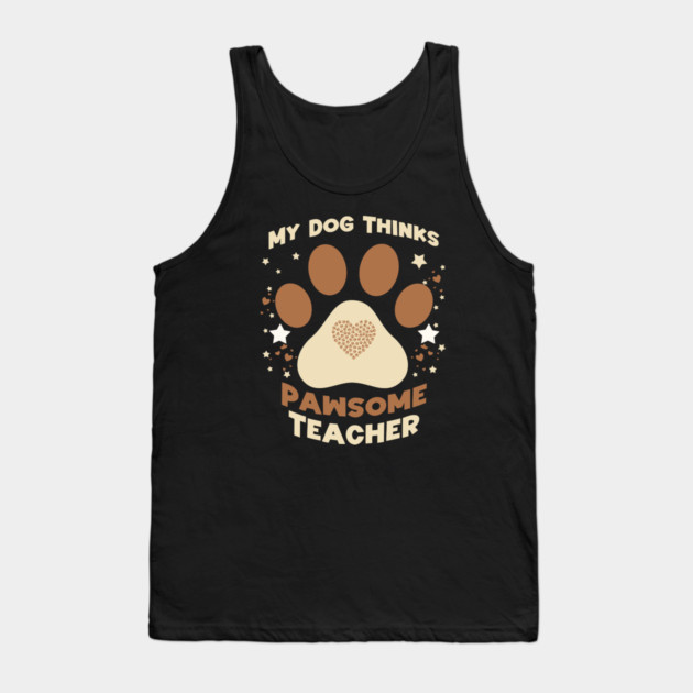 My Dog Thinks I’m Pawsome – Funny Teacher & Dog Lover Gift Tank Top by Db Printed