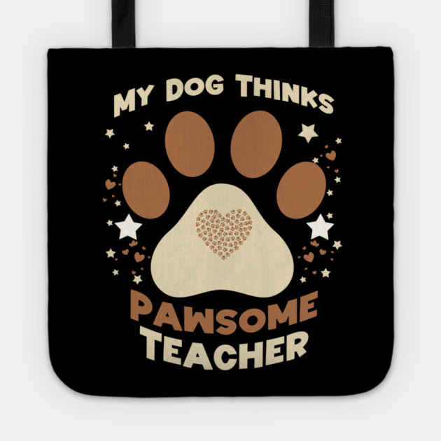 My Dog Thinks I’m Pawsome – Funny Teacher & Dog Lover Gift Tote by Db Printed