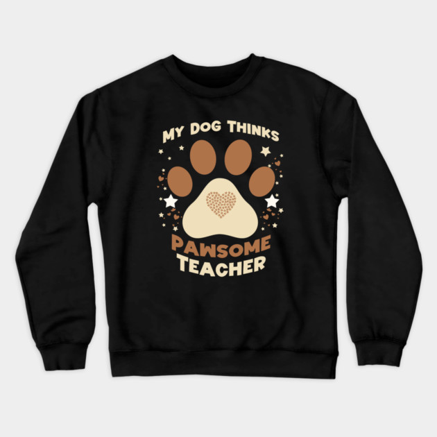 My Dog Thinks I’m Pawsome – Funny Teacher & Dog Lover Gift Crewneck Sweatshirt by Db Printed