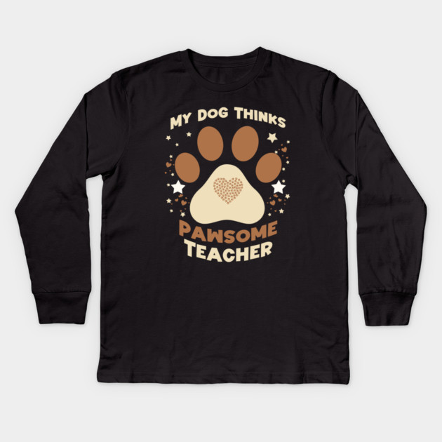 My Dog Thinks I’m Pawsome – Funny Teacher & Dog Lover Gift Kids Long Sleeve T-Shirt by Db Printed