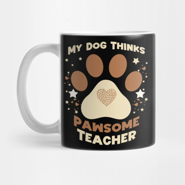 My Dog Thinks I’m Pawsome – Funny Teacher & Dog Lover Gift by Db Printed