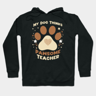 My Dog Thinks I’m Pawsome – Funny Teacher & Dog Lover Gift Hoodie