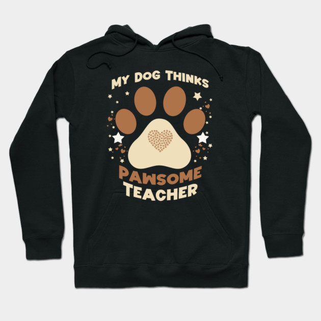 My Dog Thinks I’m Pawsome – Funny Teacher & Dog Lover Gift Hoodie by Db Printed