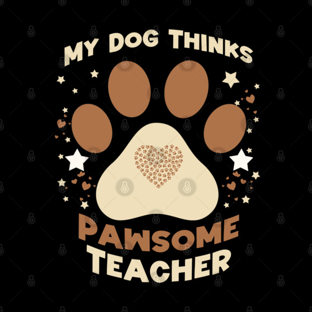 My Dog Thinks I’m Pawsome – Funny Teacher & Dog Lover Gift by Db Printed