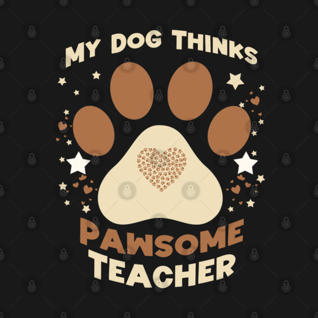 My Dog Thinks I’m Pawsome – Funny Teacher & Dog Lover Gift by Db Printed