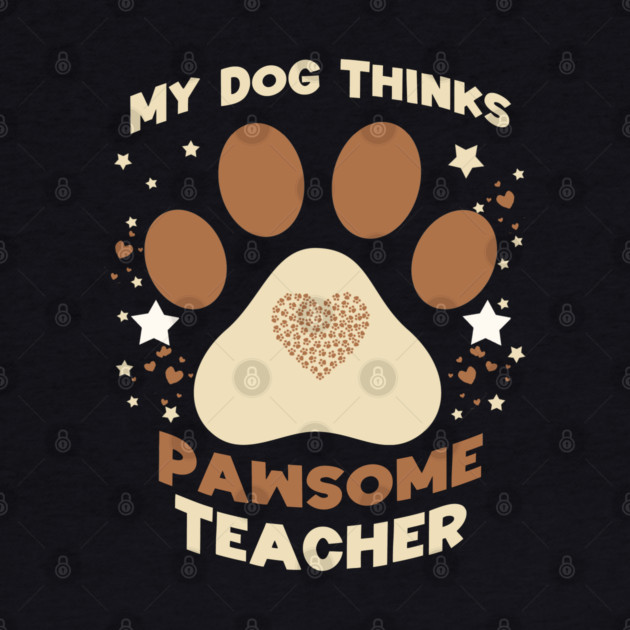 My Dog Thinks I’m Pawsome – Funny Teacher & Dog Lover Gift by Db Printed
