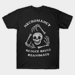 Necromancy Reduce Reuse Reanimate Funny Skeleton T-Shirt
