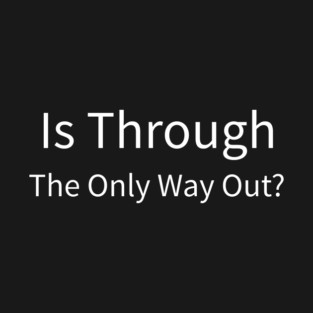 Is through the only way out? T-Shirt