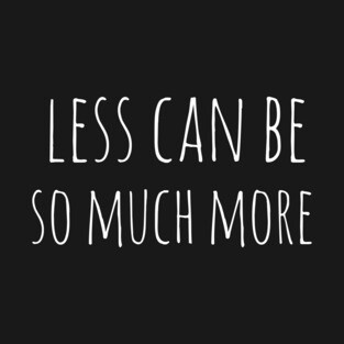 Less can be so much more T-Shirt