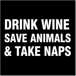 Drink Wine Save Animals Take Naps Posters and Art