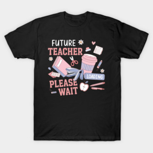 Future Teacher Loading Teacher In Progress Student Teacher T-Shirt