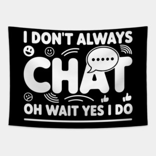 I Don't Always Chat Oh Wait Yes I Do Tapestry