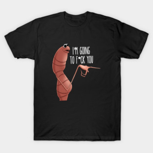 Marcus The Worm I'm Going To Fck You Funny Meme T-Shirt