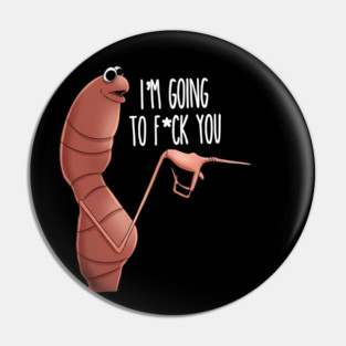 Marcus The Worm I'm Going To Fck You Funny Meme Pin