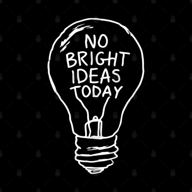 No Bright Ideas Today Creative Block by Anticorporati