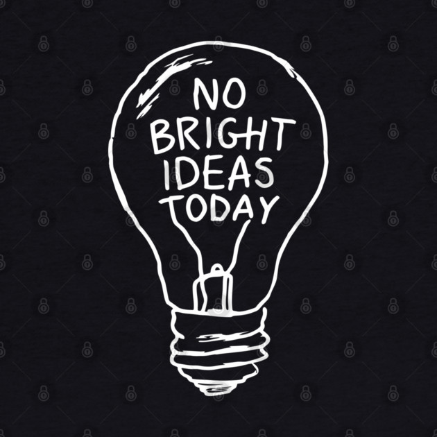 No Bright Ideas Today Creative Block by Anticorporati