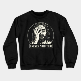 I NEVER SAID THAT meme Jesus Christ Crewneck Sweatshirt