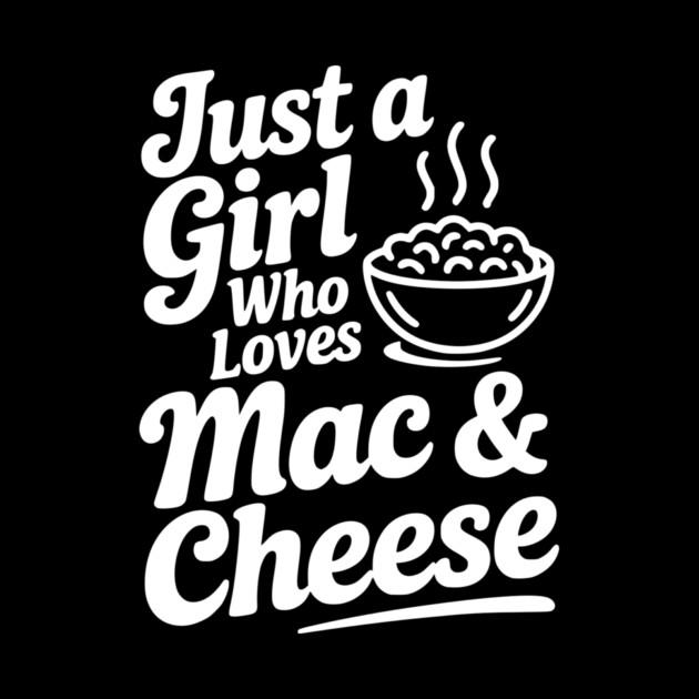 Just a Girl Who Loves Mac & Cheese by Frank Ring