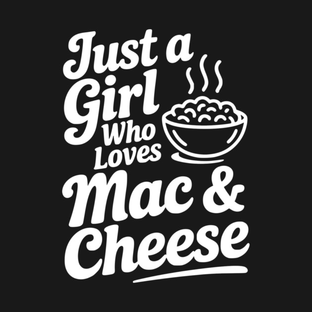 Just a Girl Who Loves Mac & Cheese by Frank Ring