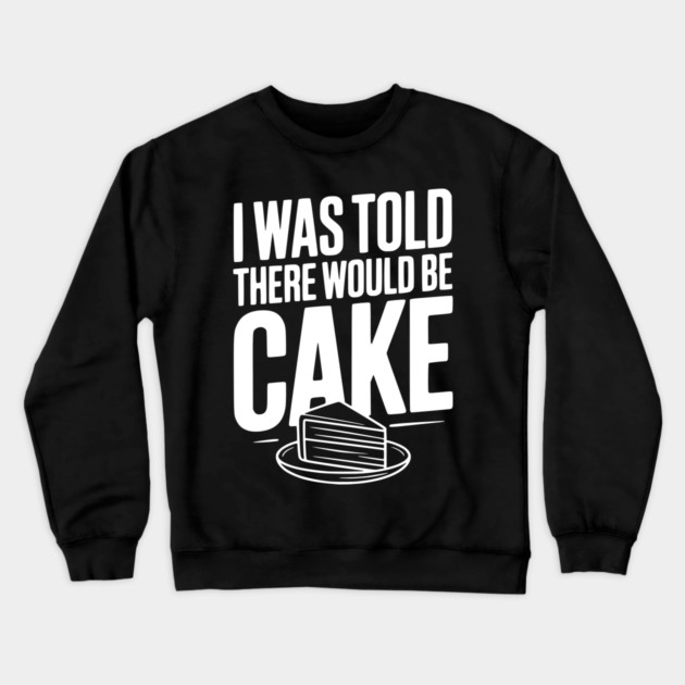 I Was Told There Would Be Cake Crewneck Sweatshirt by Frank Ring