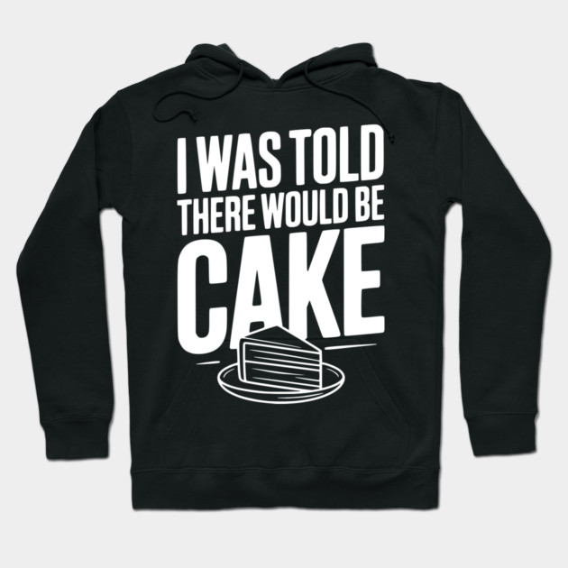 I Was Told There Would Be Cake Hoodie by Frank Ring