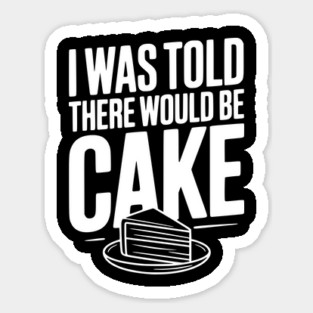 I Was Told There Would Be Cake Sticker