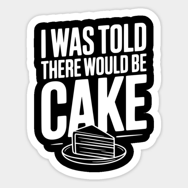 I Was Told There Would Be Cake Sticker by Frank Ring
