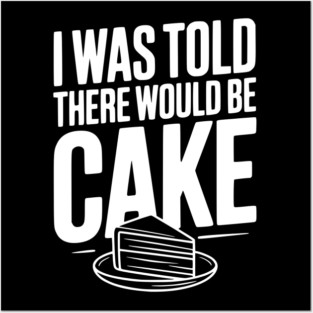 I Was Told There Would Be Cake Posters and Art