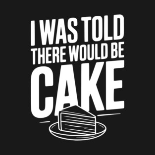 I Was Told There Would Be Cake T-Shirt
