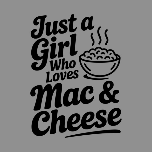 Just a Girl Who Loves Mac & Cheese by Frank Ring