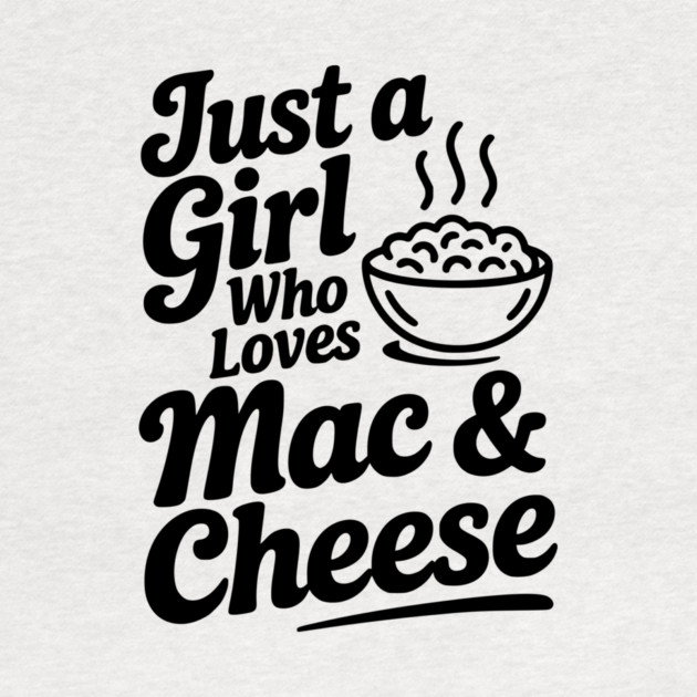 Just a Girl Who Loves Mac & Cheese by Frank Ring