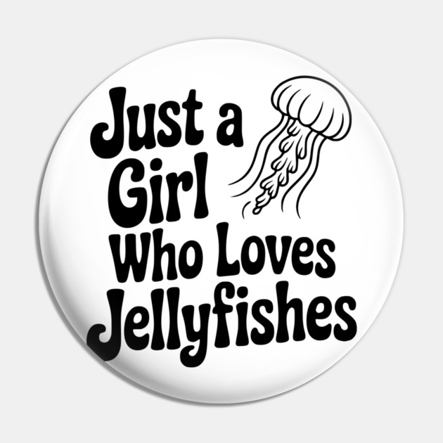 Just a Girl Who Loves Jellyfishes Pin by Frank Ring