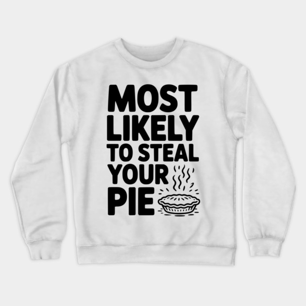 Most Likely To Steal Your Pie Crewneck Sweatshirt by Frank Ring
