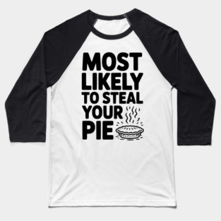 Most Likely To Steal Your Pie Baseball T-Shirt