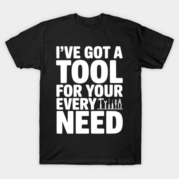 I’ve Got a Tool For Your Every Need T-Shirt by Frank Ring