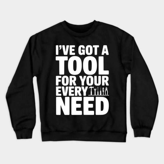 I’ve Got a Tool For Your Every Need Crewneck Sweatshirt by Frank Ring