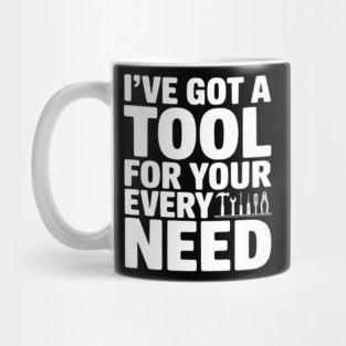 I’ve Got a Tool For Your Every Need Mug