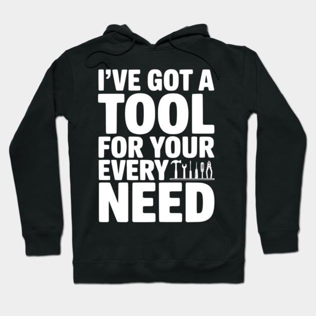 I’ve Got a Tool For Your Every Need Hoodie by Frank Ring