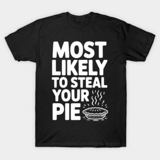 Most Likely To Steal Your Pie T-Shirt