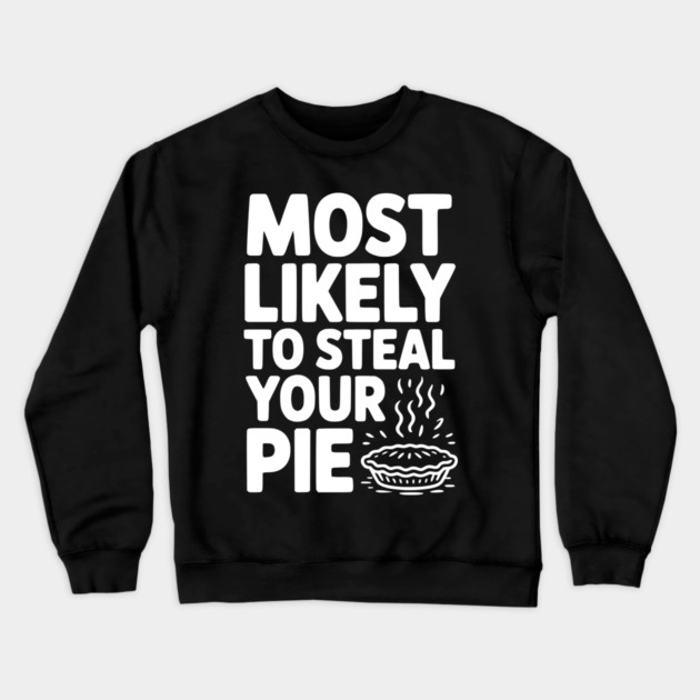 Most Likely To Steal Your Pie Crewneck Sweatshirt by Frank Ring