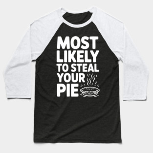 Most Likely To Steal Your Pie Baseball T-Shirt