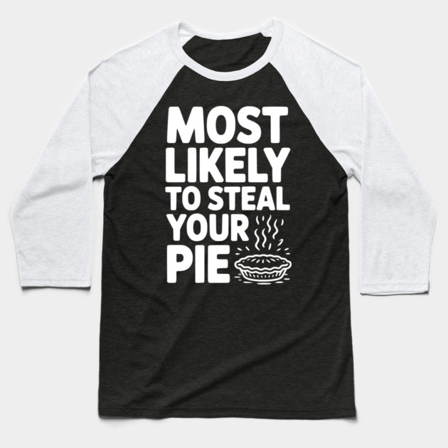Most Likely To Steal Your Pie Baseball T-Shirt by Frank Ring